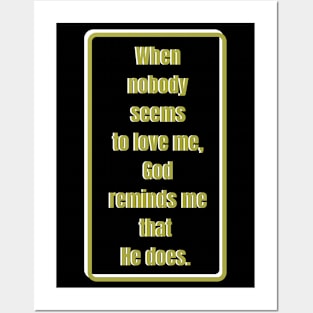 When nobody seems to love me, God reminds me He does. Gold & white Posters and Art